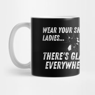 Wear Your Shoes Ladies There's Glass Everywhere Mug